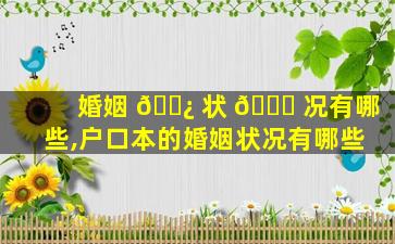 婚姻 🌿 状 🐘 况有哪些,户口本的婚姻状况有哪些